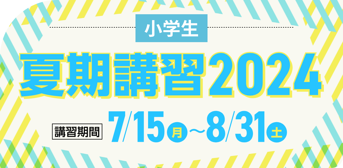 小学生 夏期講習2024 | 講習期間：7月15日（月）～8月31日（土）