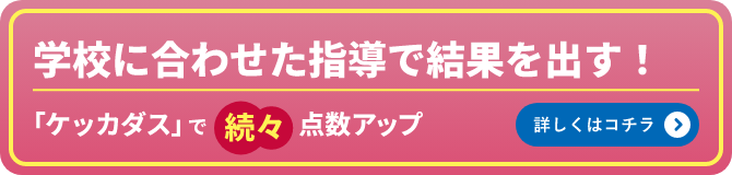 学校に合わせた指導で結果を出す！【KECCADAS】で続々点数アップ。詳しくはこちら。